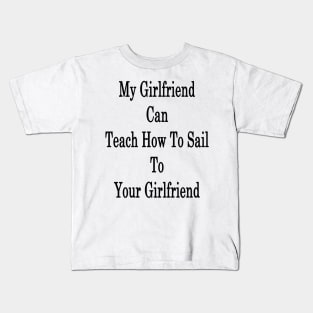 My Girlfriend Can Teach How To Sail To Your Girlfriend Kids T-Shirt
